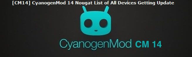 [CM14] CyanogenMod 14 Nougat List of All Devices Getting Update